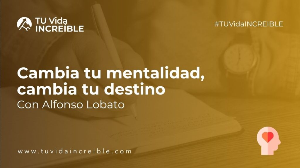 Cambia tu mentalidad, cambia tu destino | Alfonso Lobato