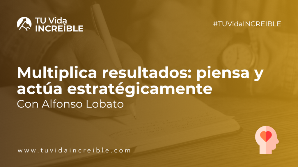 Multiplica resultados: piensa y actúa estratégicamente