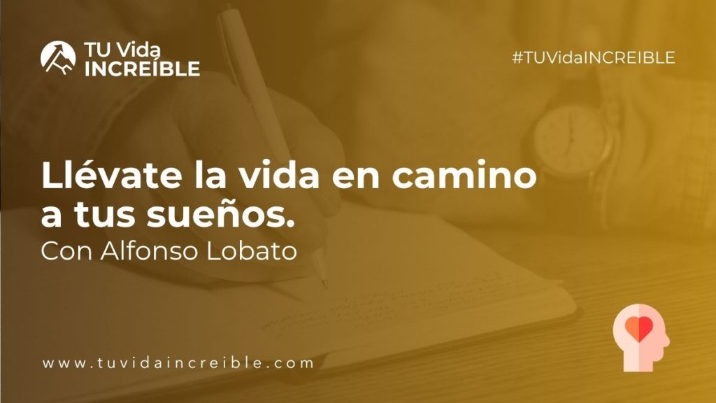 Llévate la vida en camino a tus sueños (no la detengas) | Mentoría Increíble con Alfonso Lobato