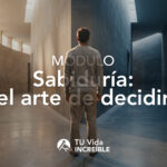 Portada del curso Sabiduría: el arte de decidir de TU Vida INCREÍBLE, sobre cómo tomar mejores decisiones.