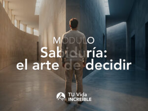 Portada del curso Sabiduría: el arte de decidir de TU Vida INCREÍBLE, sobre cómo tomar mejores decisiones.